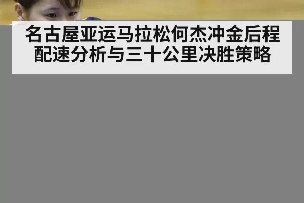 名古屋亚运马拉松何杰冲金后程配速分析与三十公里决胜策略